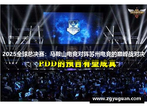 2025全球总决赛：马鞍山电竞对阵苏州电竞的巅峰战对决