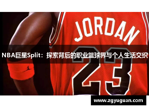 NBA巨星Split：探索背后的职业篮球界与个人生活交织