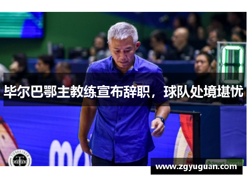 毕尔巴鄂主教练宣布辞职，球队处境堪忧