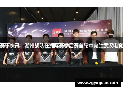 赛事快讯：湖州战队在洲际赛季后赛首轮中完胜武汉电竞