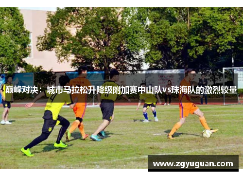 巅峰对决：城市马拉松升降级附加赛中山队vs珠海队的激烈较量