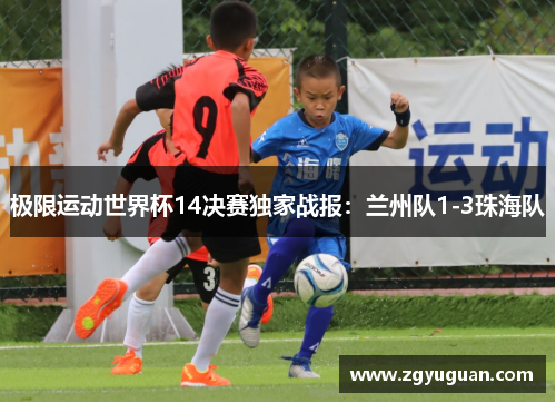 极限运动世界杯14决赛独家战报：兰州队1-3珠海队